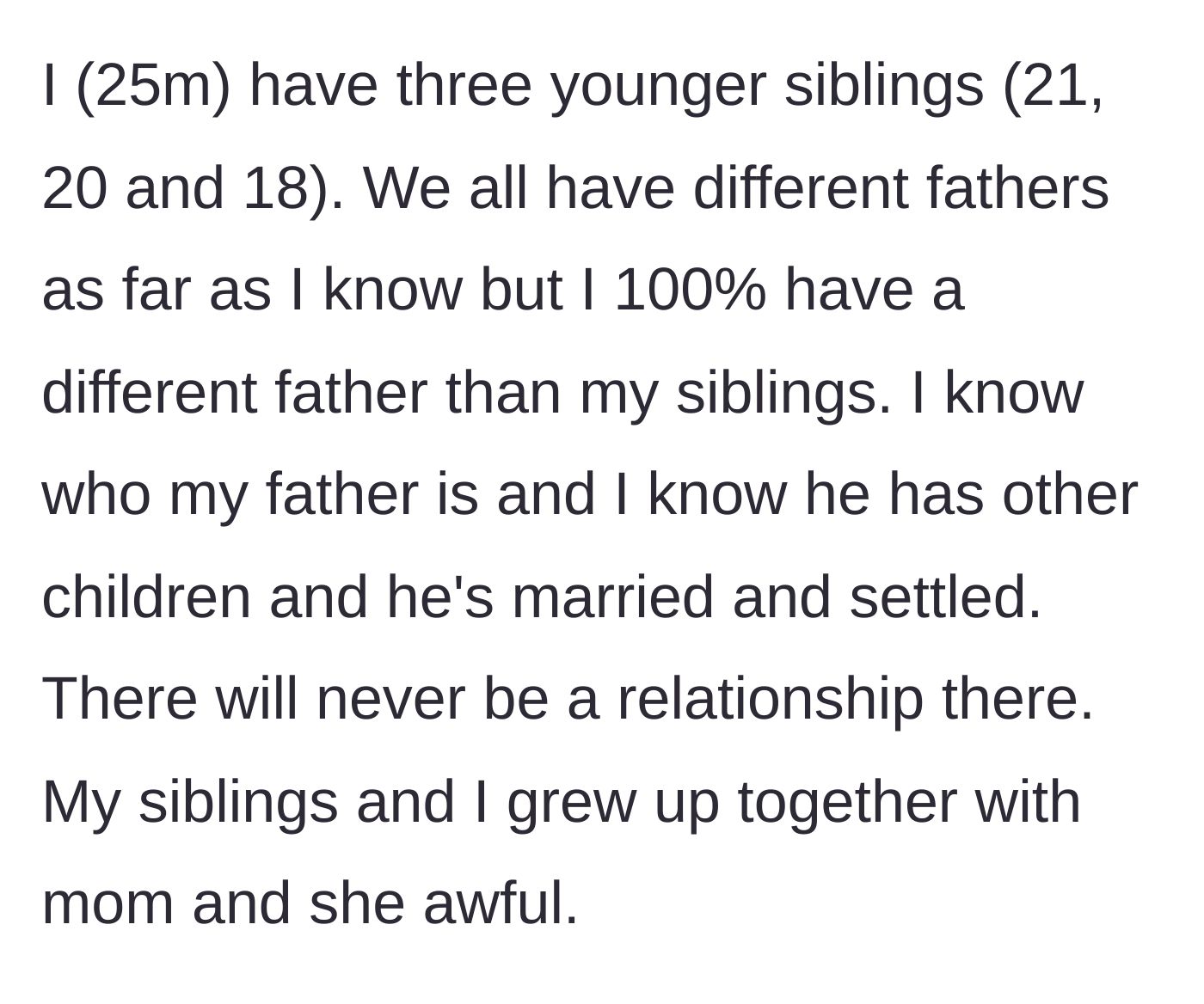 Story part 1 - The main character introduces his complex family dynamic, noting his three younger siblings, absent fathers, and their difficult shared upbringing with a cruel mother.