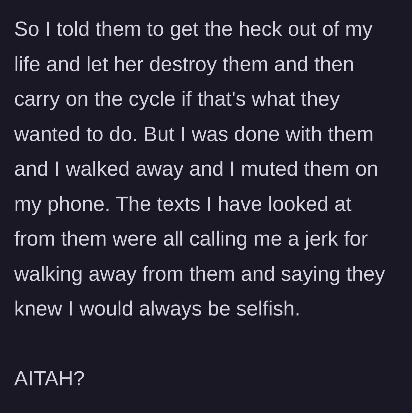 Story part 8 - Heartbroken and done, he cuts contact with his siblings, walking away while they continue to barrage him with angry texts calling him selfish.