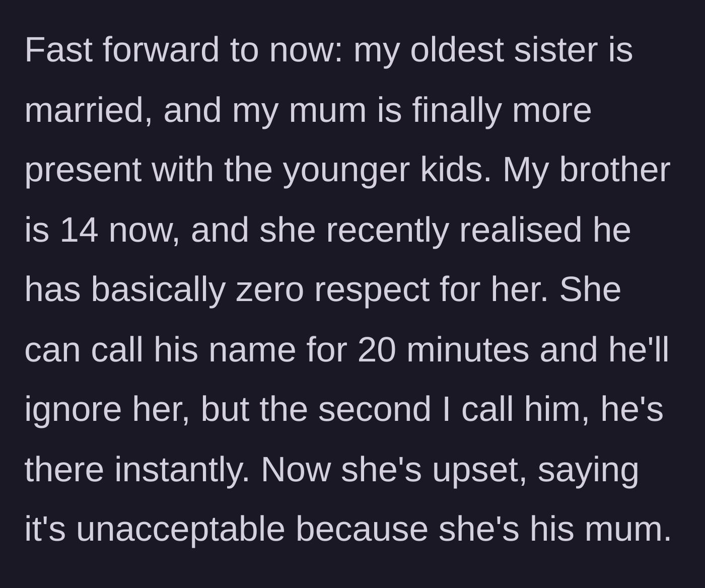 Story part 3 - A now 14-year-old boy completely ignores his mother's calls but immediately answers to his older sister.