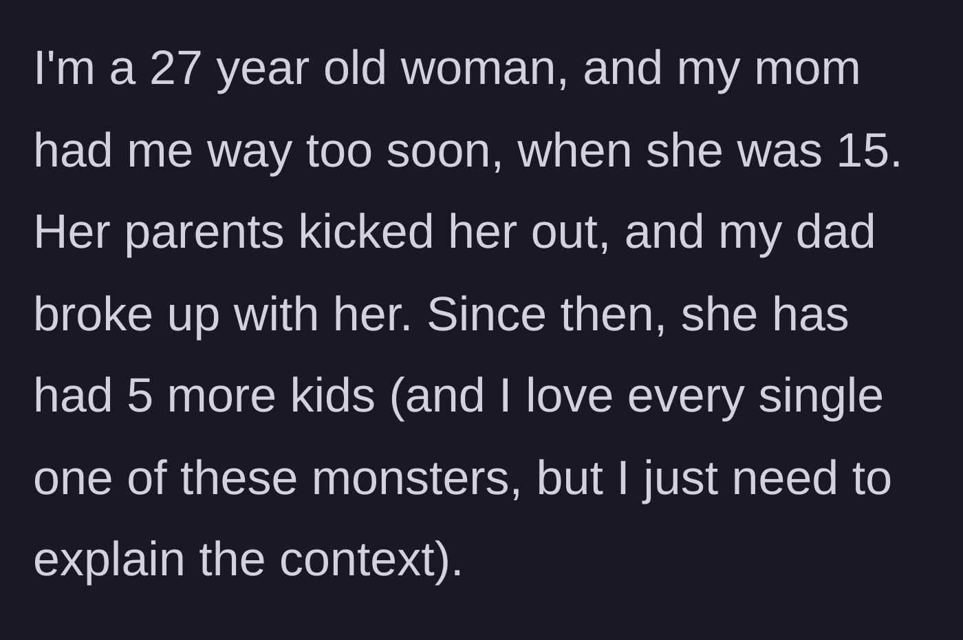 Story part 1 - A 27-year-old woman explains her mother had her at 15, followed by five more children over the years.