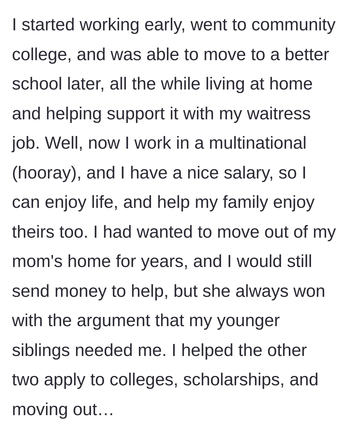 Story part 3 - The daughter shares how she worked her way through college to a high-paying corporate job, but remained trapped at home to fund her siblings' lives.
