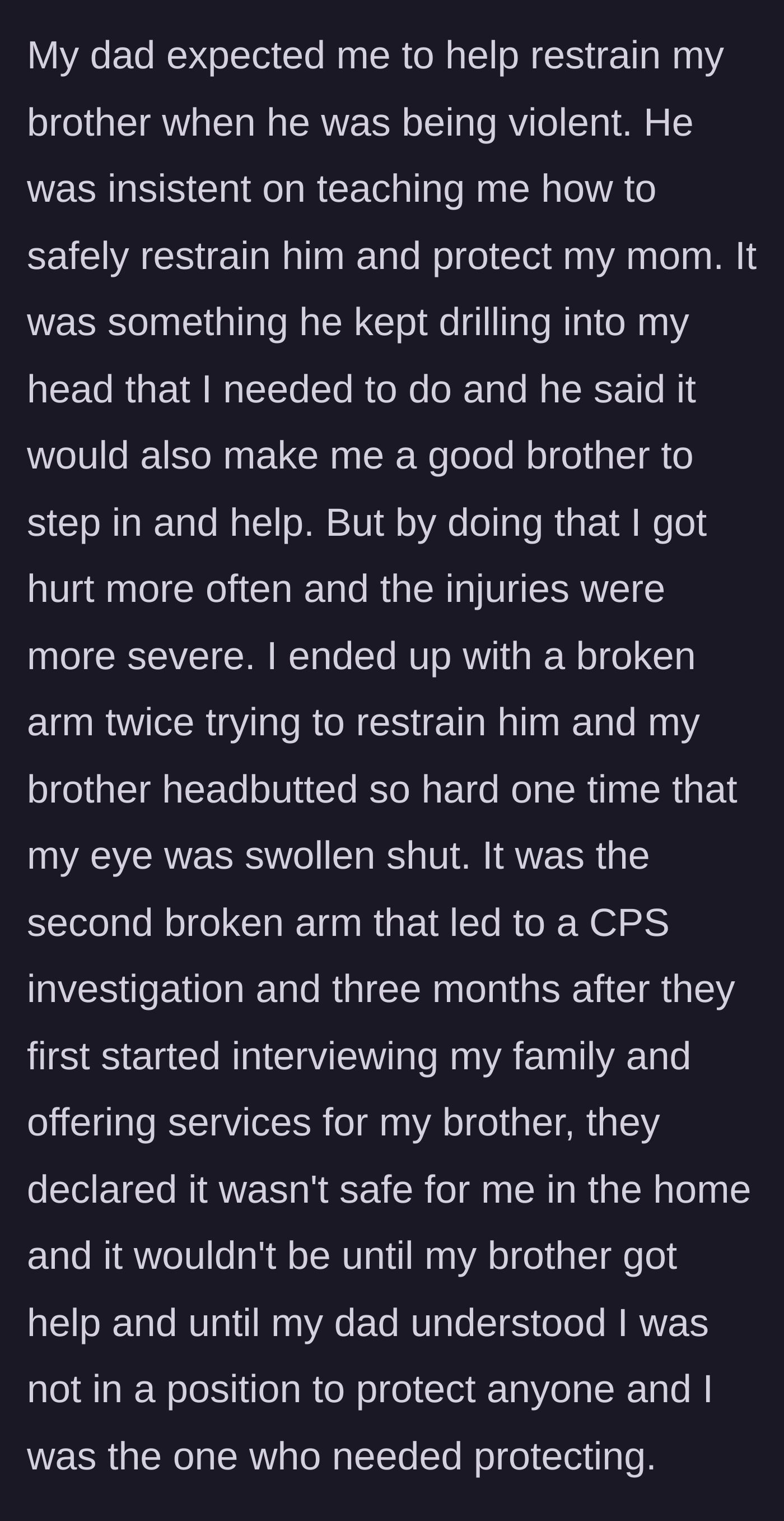 Story part 4 - A father forces his young son to physically restrain his violent older brother, resulting in multiple broken bones and a child services intervention.