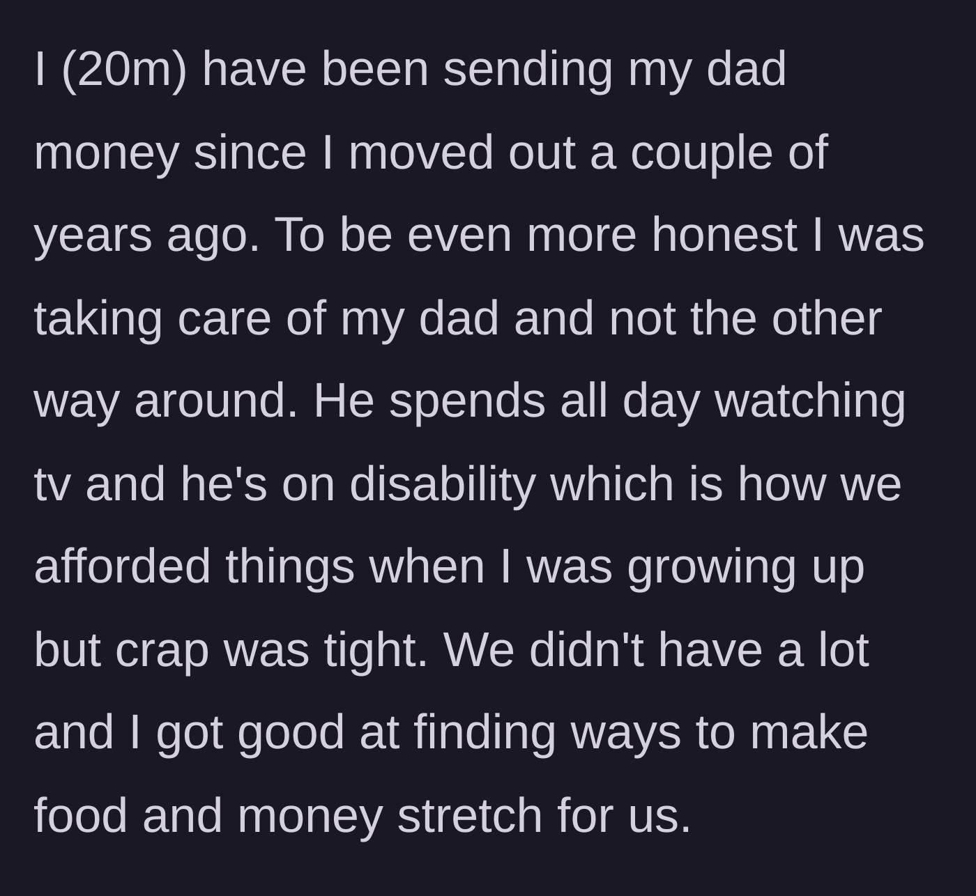 Story part 1 - Son explains he has been financially supporting his unemployed father since moving out at a young age.