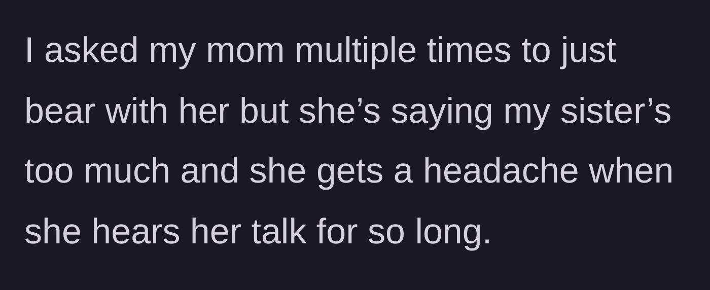 Story part 3 - The teen begs her mom to help, but the mom complains that the younger sister gives her a headache.