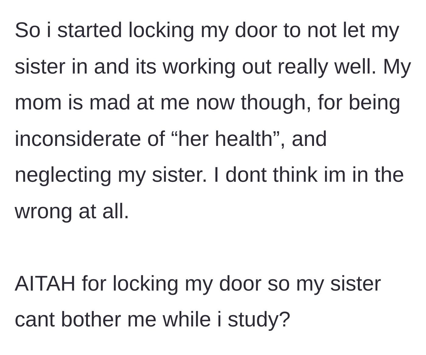 Story part 4 - The teen starts locking her door to study in peace, and the mother blows up, accusing her of neglecting the sister and ruining the mother's health.