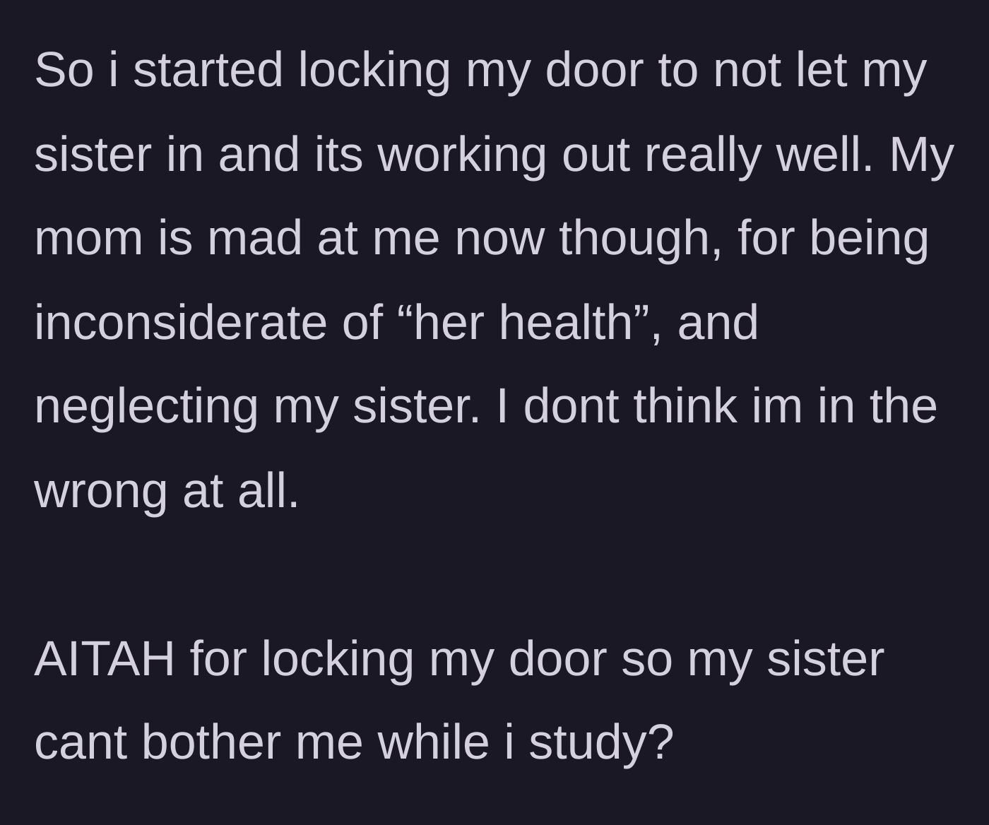 Story part 4 - The teen starts locking her door to study in peace, and the mother blows up, accusing her of neglecting the sister and ruining the mother's health.