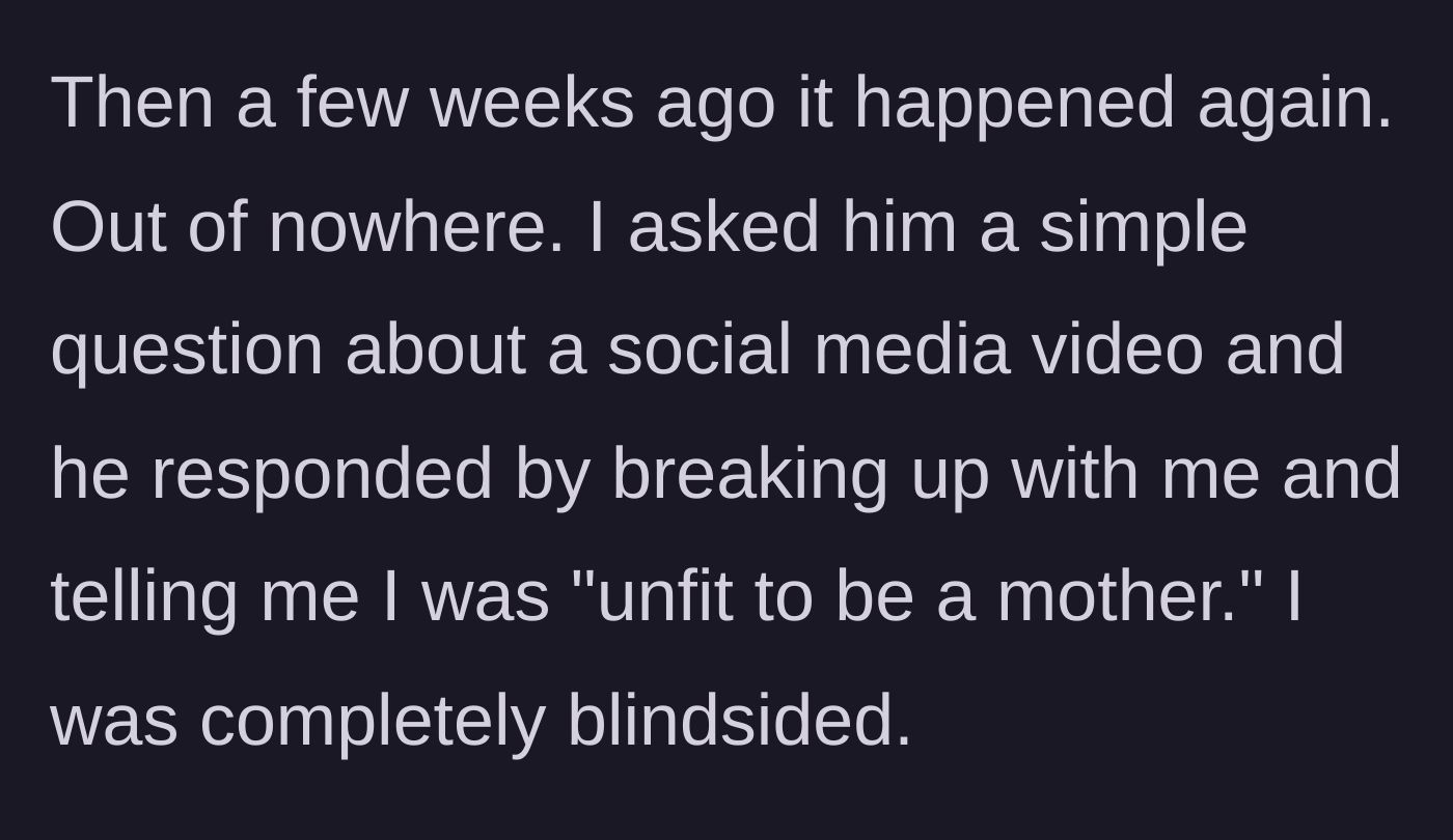 Story part 4 - Ex breaking up with her suddenly over a minor question and hurling cruel insults about her fitness as a mother.