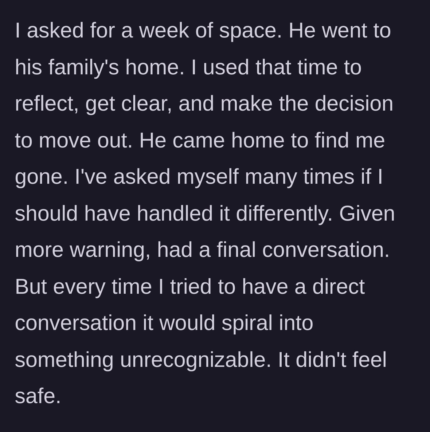 Story part 5 - Woman taking a week of space to secretly pack up and leave before he returns from his family's home.