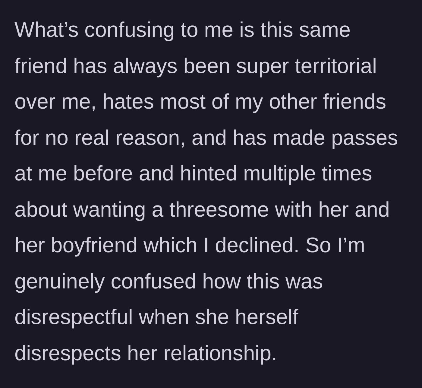 Story part 4 - Revealing the friend's past hypocritical behavior, including territorial jealousy and past propositions.