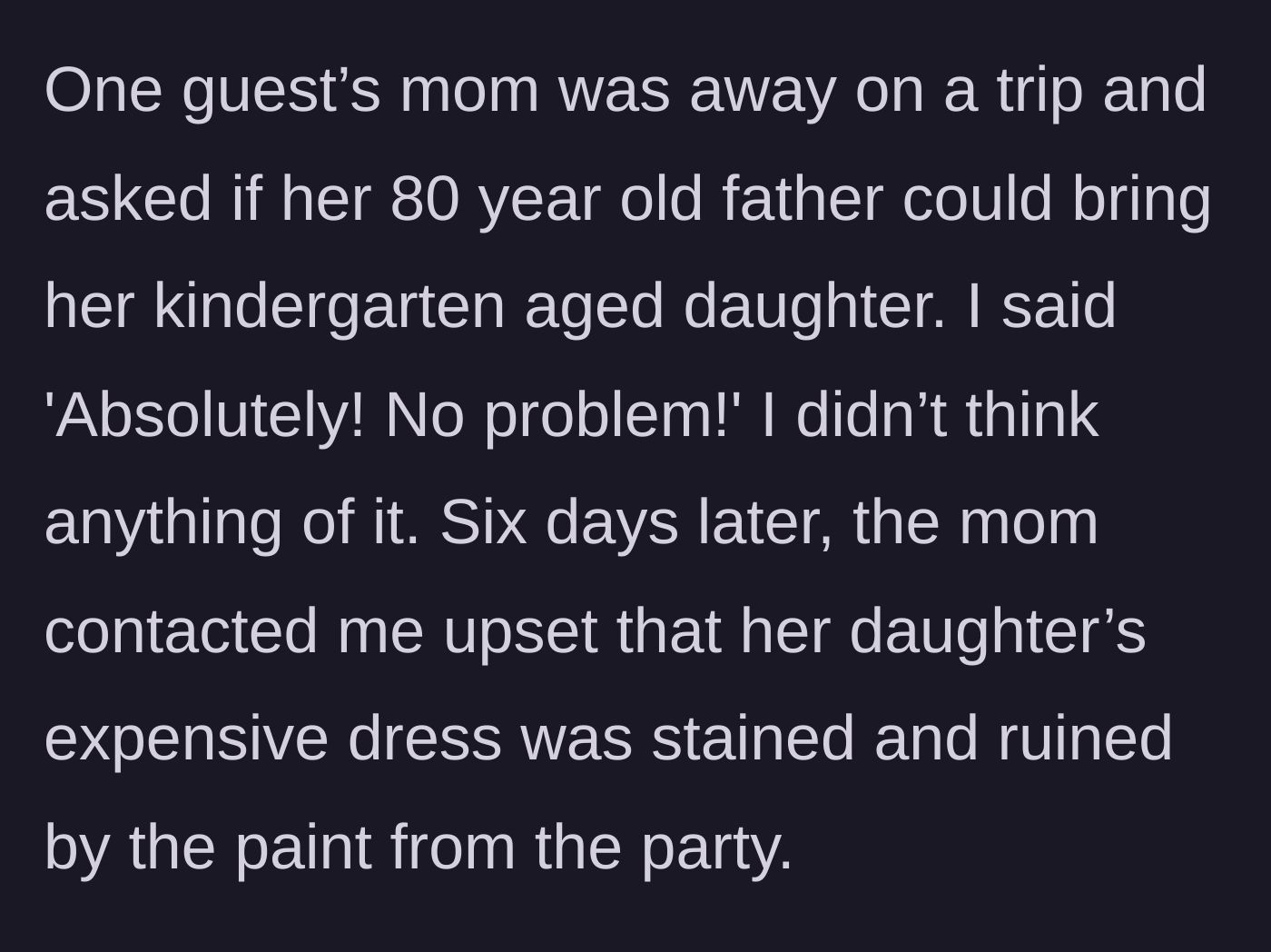 Story part 3 - An absent mother sends her kindergartener to the party with her 80-year-old grandfather, then complains six days later that the girl's expensive dress was ruined by paint.
