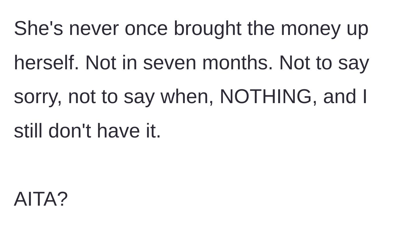 Story part 8 - A final recap noting the friend has never mentioned the money or apologized in seven months.