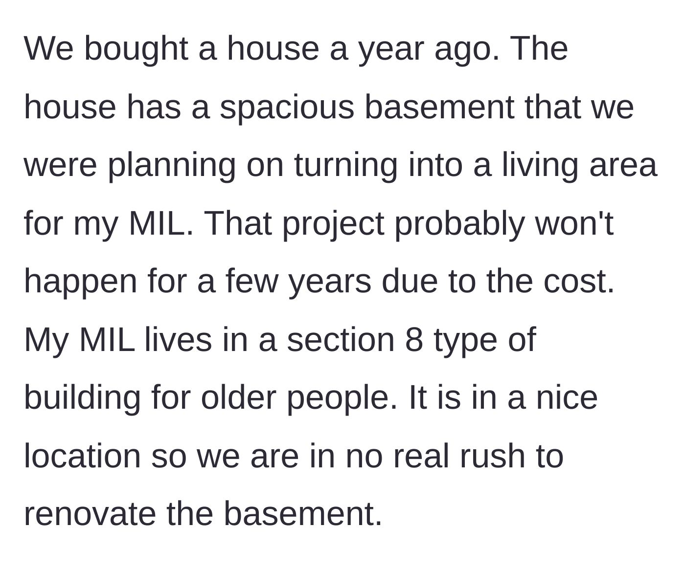 Story part 1 - The husband explains buying a house with an unfinished basement they eventually plan to renovate for his mother-in-law, who currently lives comfortably in a nice senior apartment.