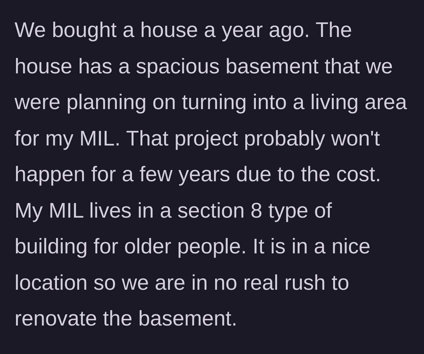 Story part 1 - The husband explains buying a house with an unfinished basement they eventually plan to renovate for his mother-in-law, who currently lives comfortably in a nice senior apartment.