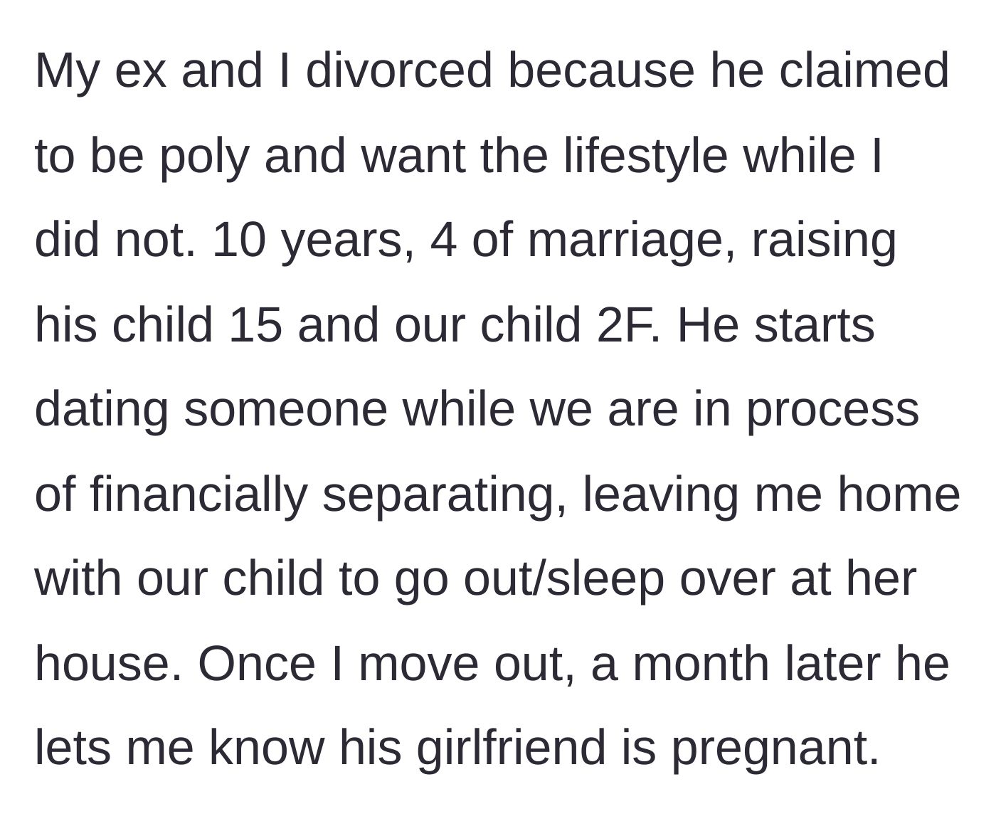 Story part 1 - The ex-husband demands a polyamorous lifestyle, abandons the wife with the kids to date, and drops a pregnancy bombshell a month after she moves out.