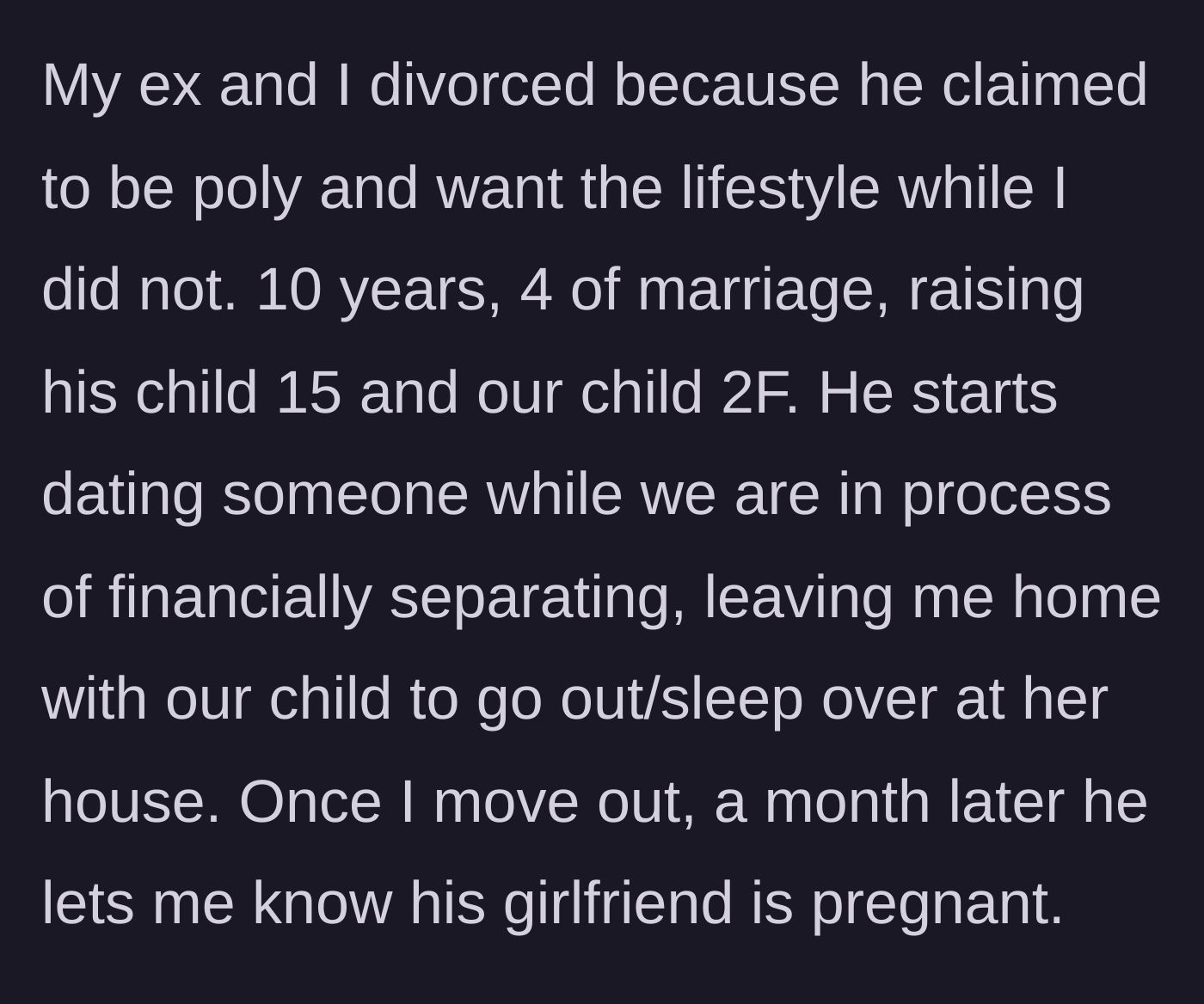 Story part 1 - The ex-husband demands a polyamorous lifestyle, abandons the wife with the kids to date, and drops a pregnancy bombshell a month after she moves out.
