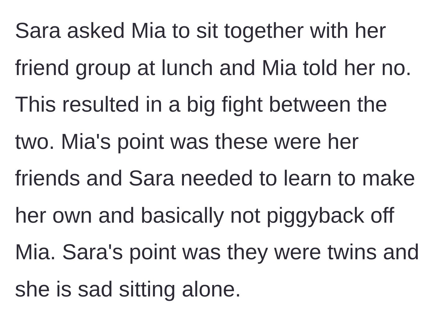 Story part 4 - The isolated twin begs to sit with her sister's friends, but gets rejected, sparking a huge fight about loyalty versus independence.