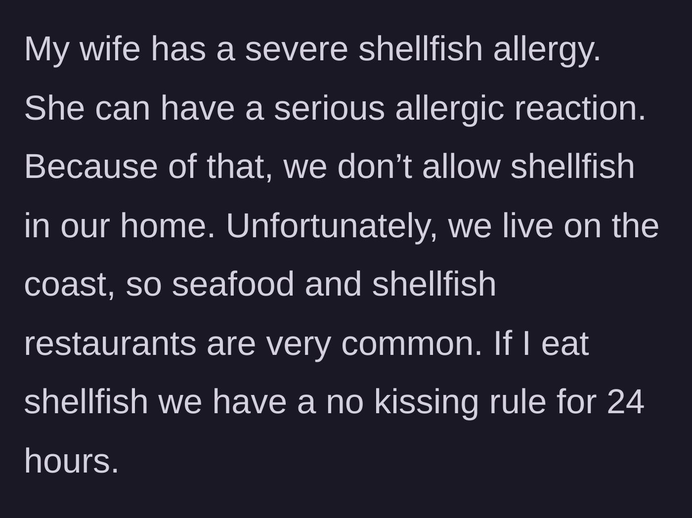 Story part 1 - Husband explains his wife's severe shellfish allergy, their seafood-free home, and the 24-hour no-kissing ban after he eats seafood.