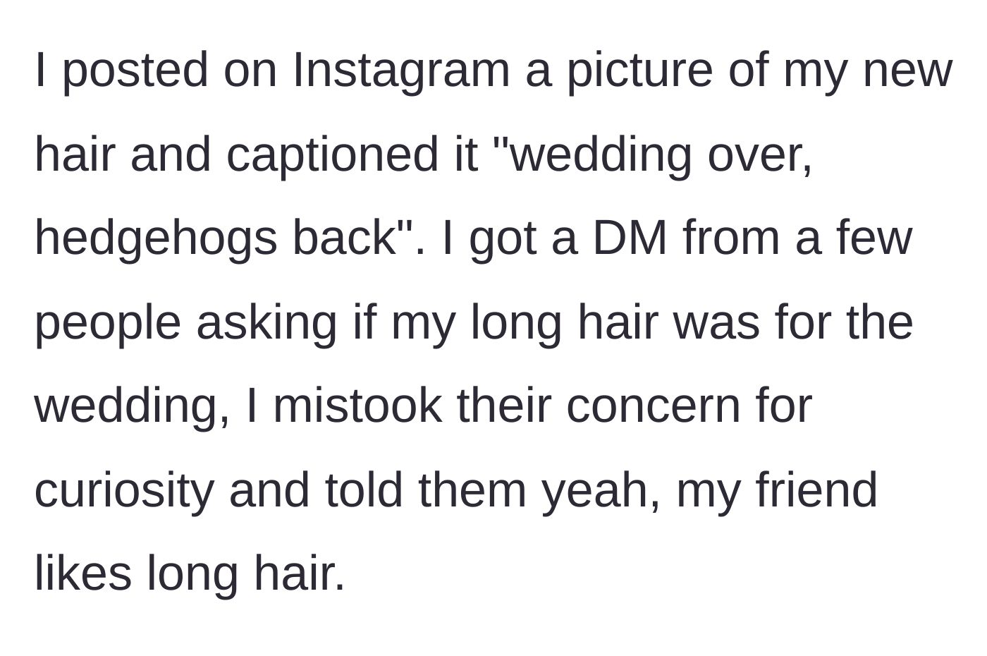 Story part 4 - She posts a photo of her buzzed hair on Instagram with a playful caption, and mistakenly tells curious friends that she grew her hair out because the bride likes long hair.