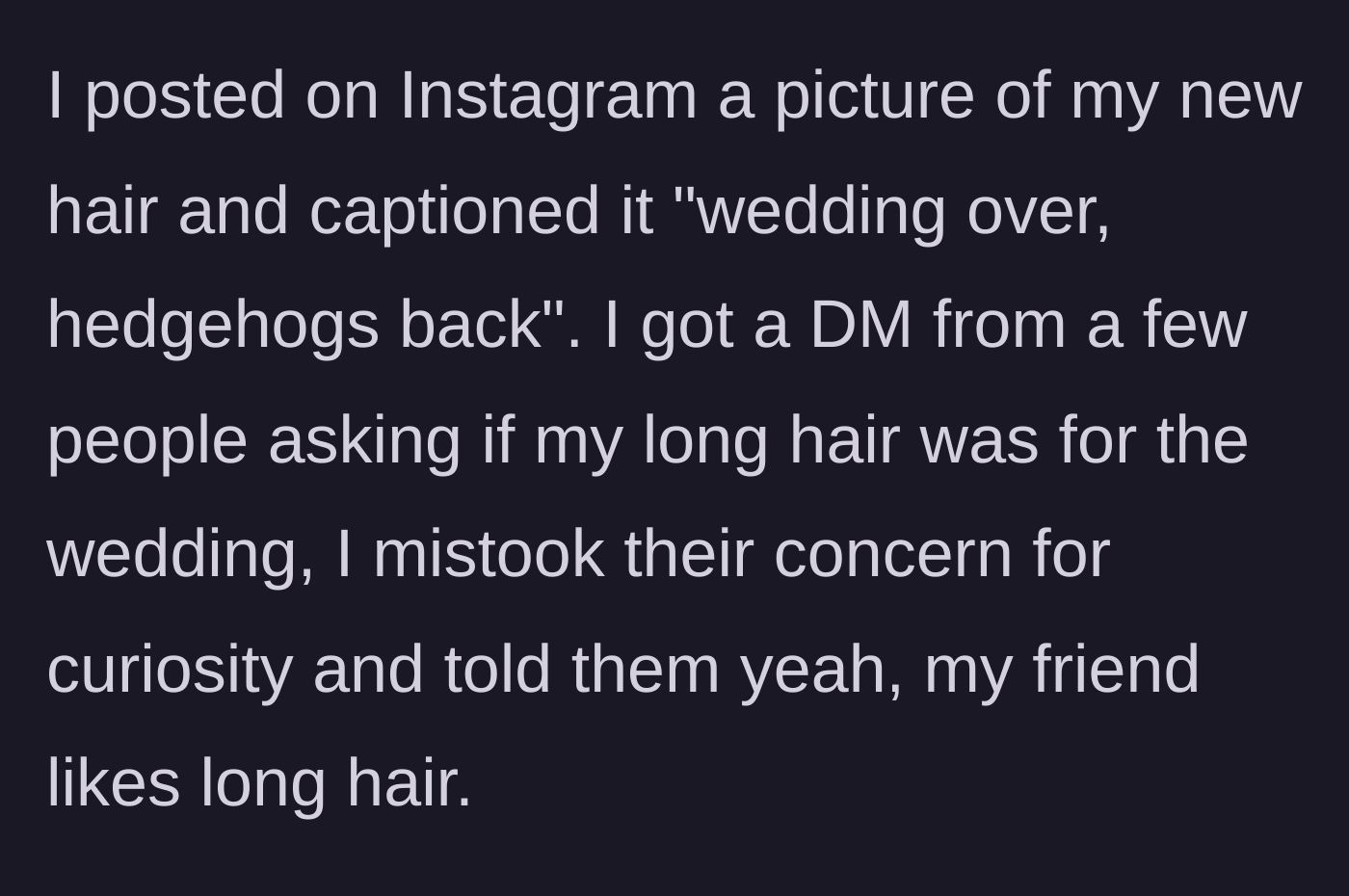Story part 4 - She posts a photo of her buzzed hair on Instagram with a playful caption, and mistakenly tells curious friends that she grew her hair out because the bride likes long hair.