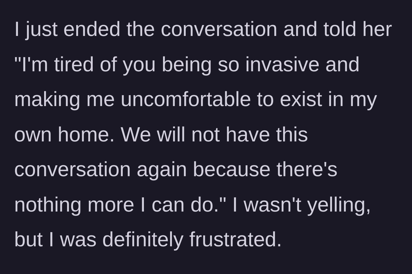 Story part 6 - The main character shuts down the conversation entirely, setting a firm boundary that she will no longer discuss her right to exist in her own home.