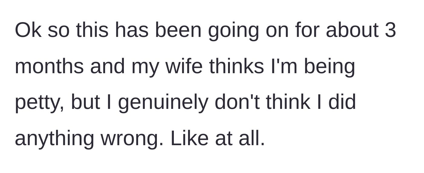 Story part 1 - The author introduces a three-month dispute with his wife over whether his actions were excessively petty.