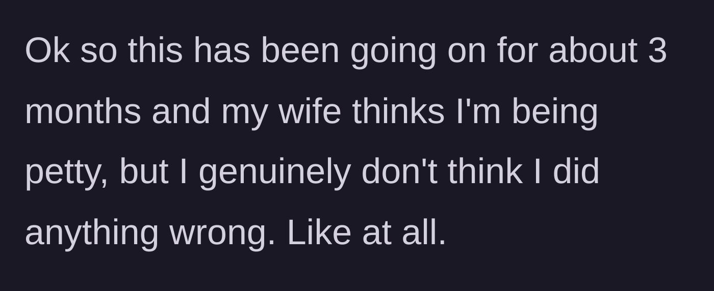 Story part 1 - The author introduces a three-month dispute with his wife over whether his actions were excessively petty.