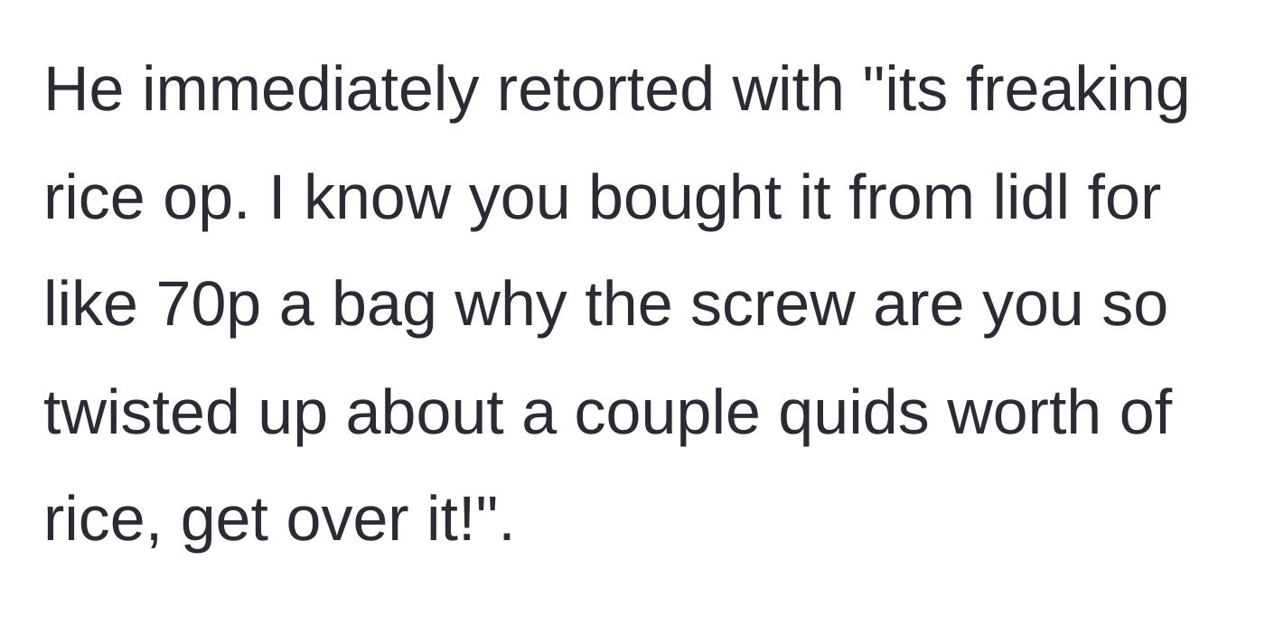 Story part 4 - The boyfriend angrily admits to taking the cheap Lidl rice and tells her to get over it.