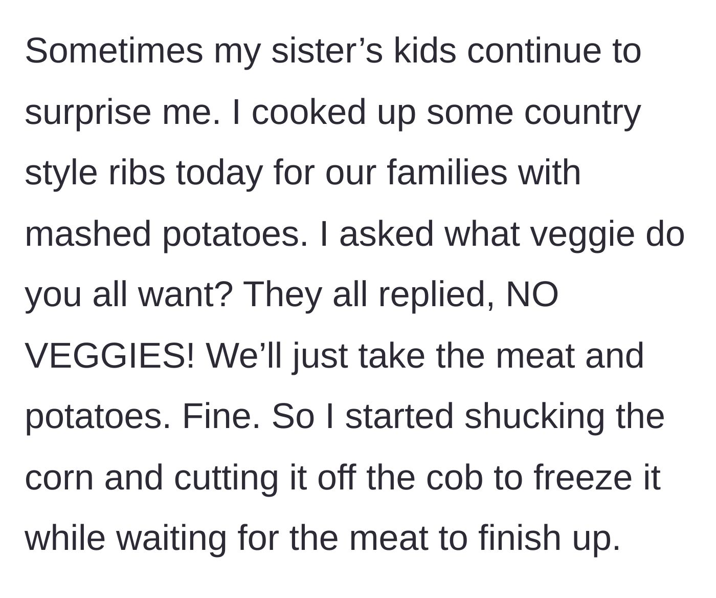 Story part 1 - The family cook prepares ribs and mashed potatoes, is told by the family they want 'no veggies,' and begins freezing the fresh corn instead.