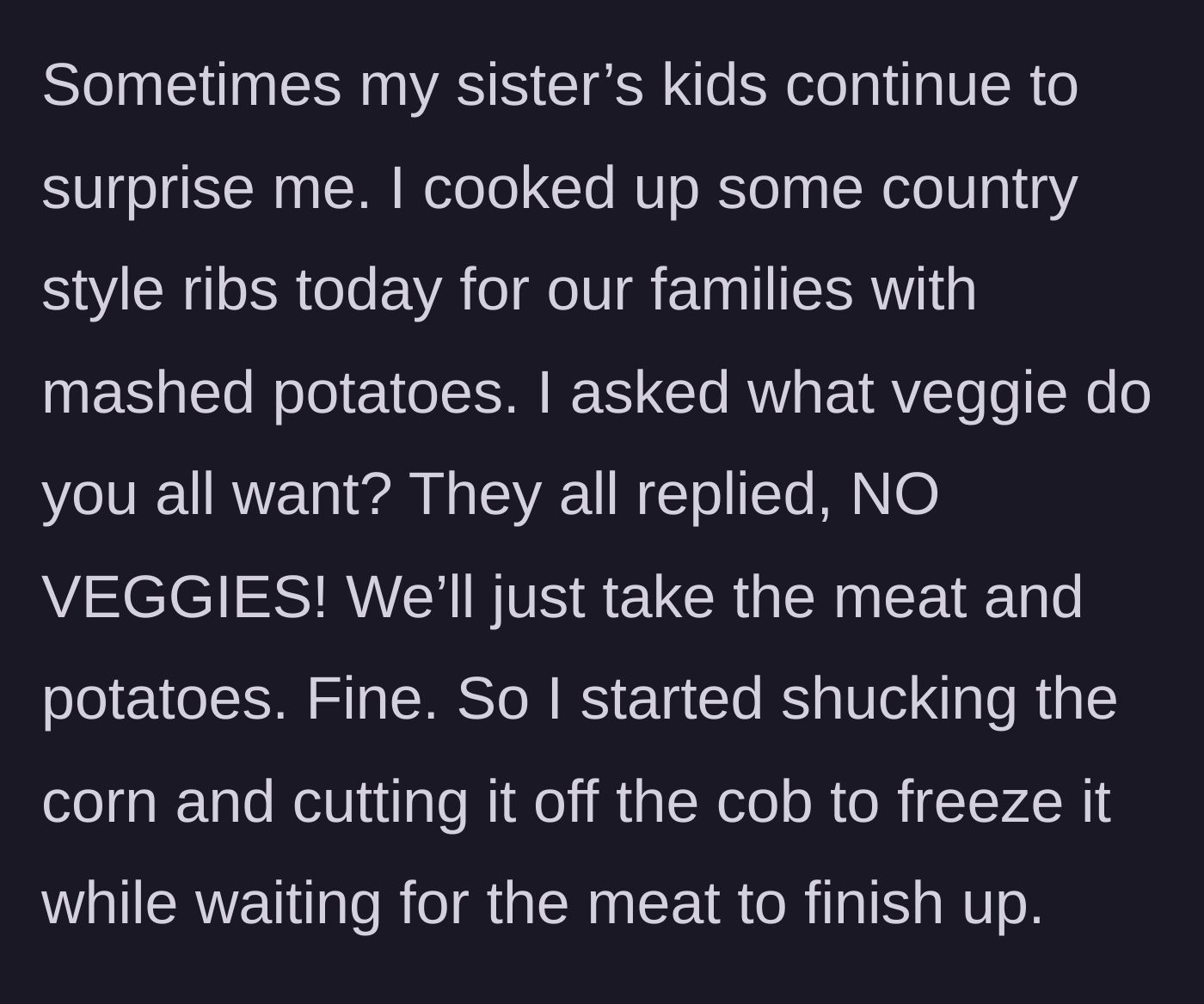Story part 1 - The family cook prepares ribs and mashed potatoes, is told by the family they want 'no veggies,' and begins freezing the fresh corn instead.