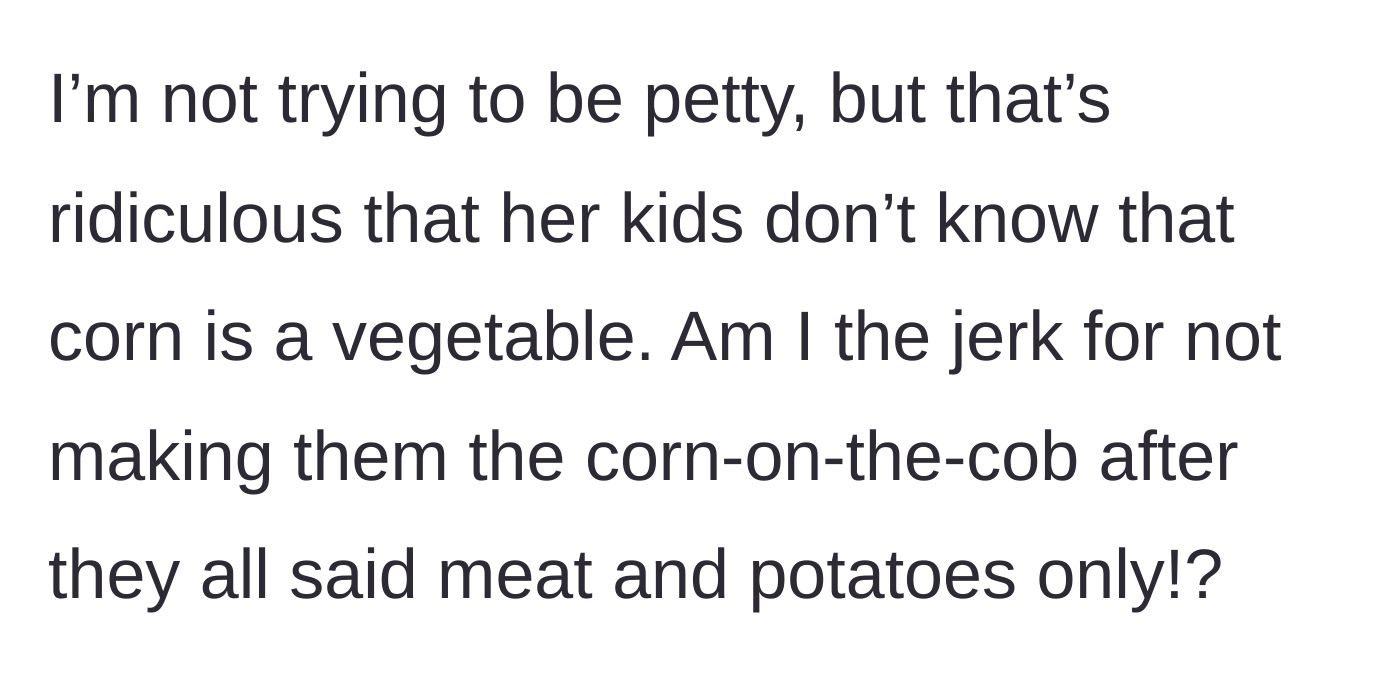 Story part 3 - The cook questions if they were being overly petty for refusing to cook the corn after the family's explicit 'meat and potatoes only' mandate.