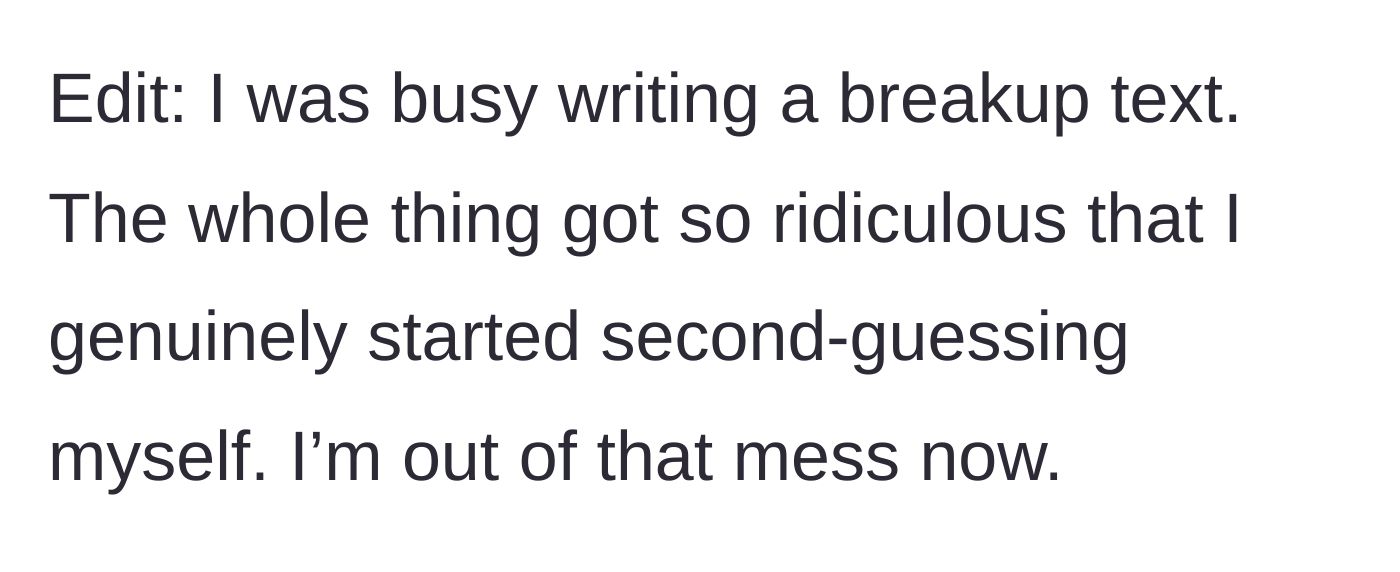 Story part 5 - Man realizing the absurdity of the situation and immediately drafting a breakup text.