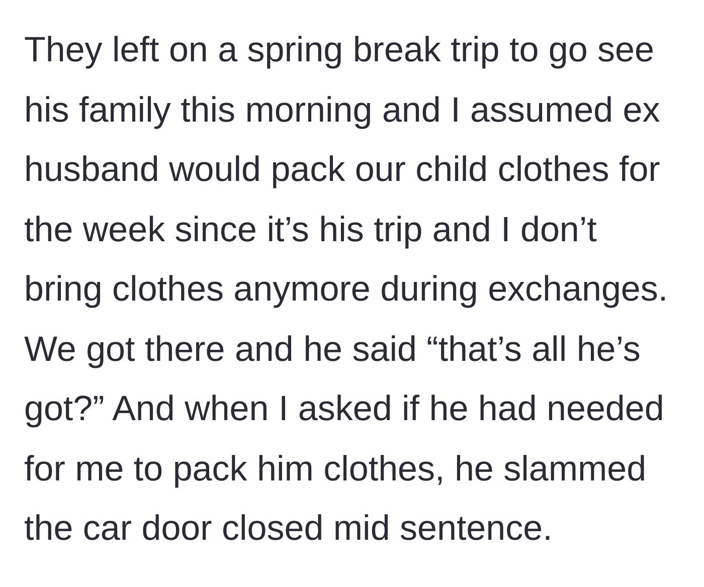 Story part 2 - The spring break drop-off where the ex-husband slams the car door upon realizing there is no packed bag.