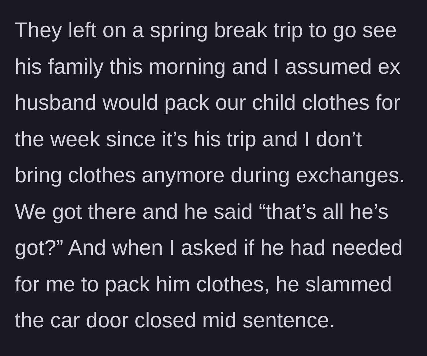 Story part 2 - The spring break drop-off where the ex-husband slams the car door upon realizing there is no packed bag.
