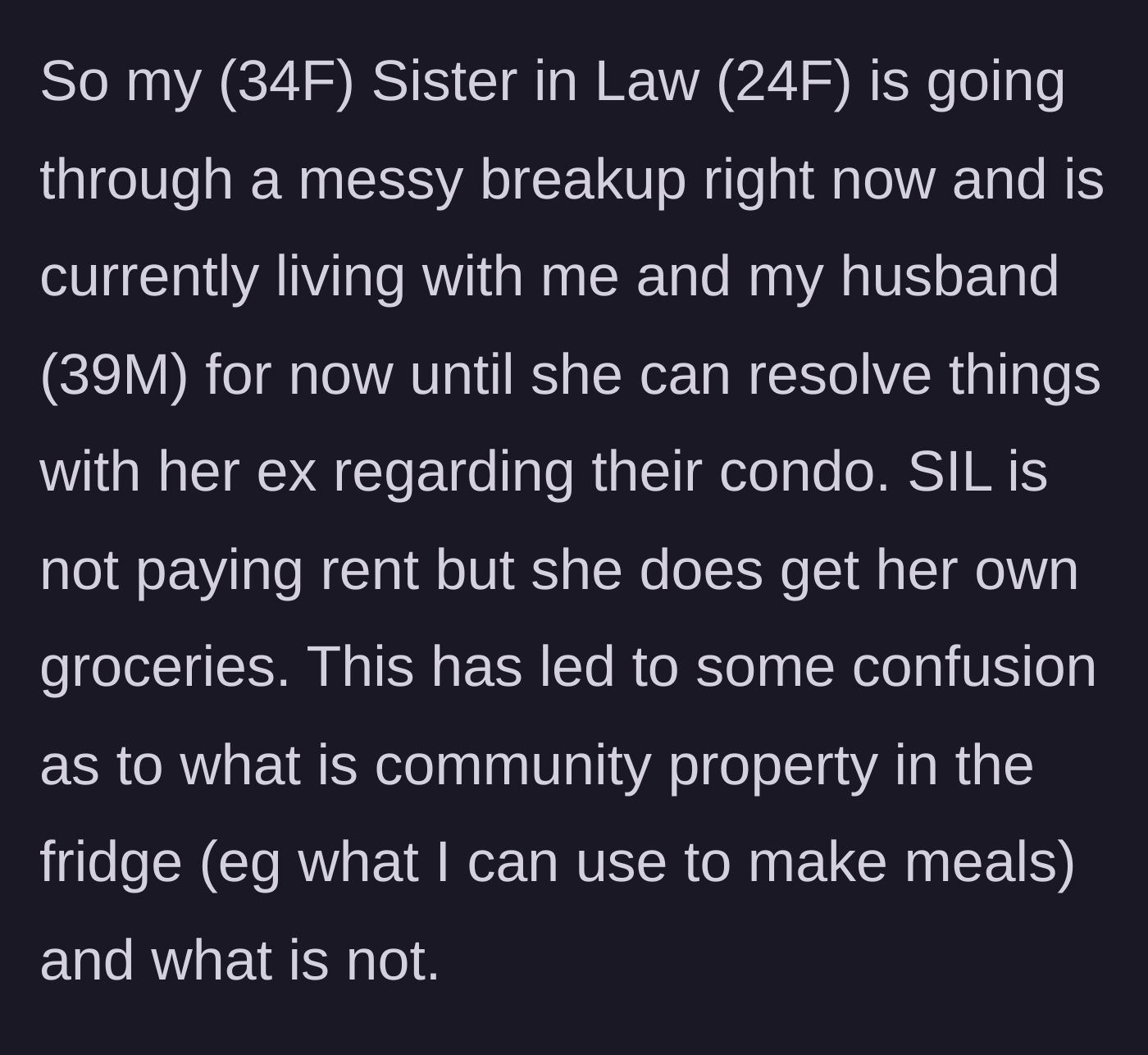 Story part 1 - A 34-year-old woman explains that her 24-year-old sister-in-law moved in rent-free during a messy breakup, causing some minor fridge real estate confusion.