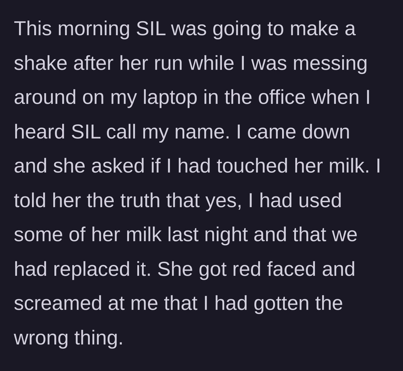 Story part 3 - The sister-in-law goes to make a morning shake, realizes the milk is different, and aggressively screams at the woman with a red face.