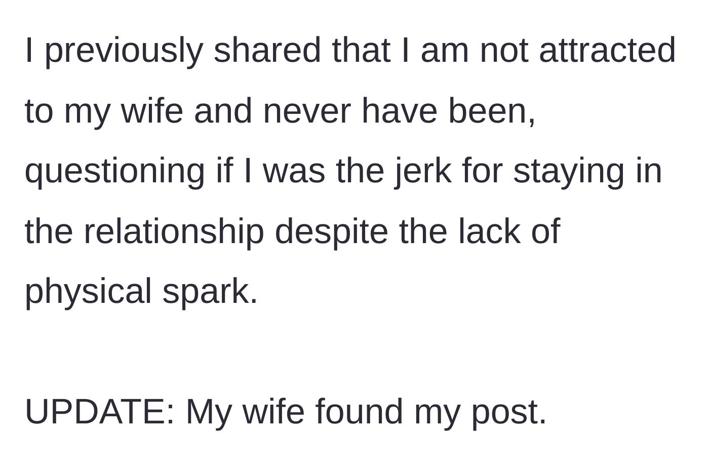 Story part 1 - A husband shares an update stating his wife found his original Reddit confession about his lack of physical attraction to her.