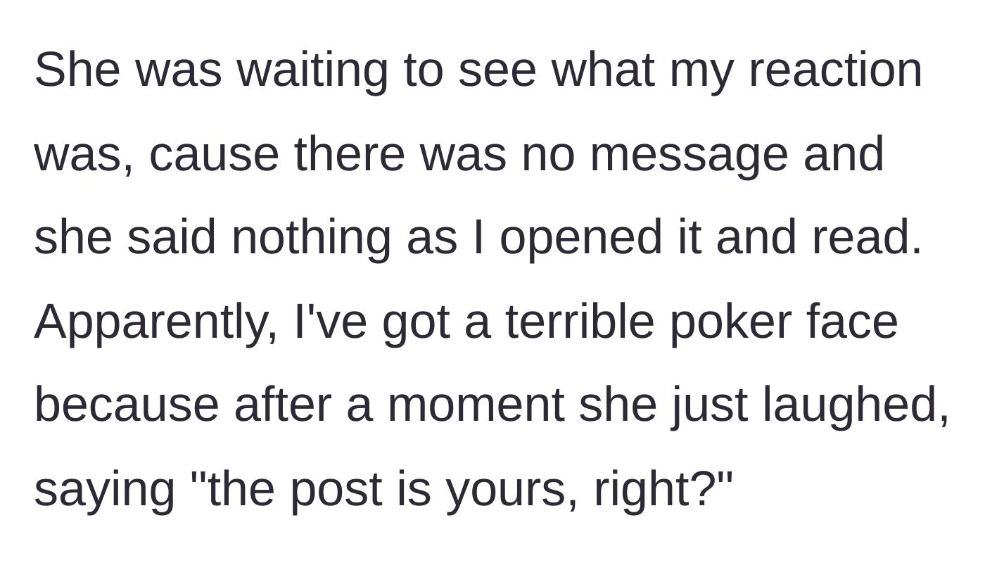 Story part 3 - The wife watches him read the post in silence, then laughs because his terrible poker face gives him away.