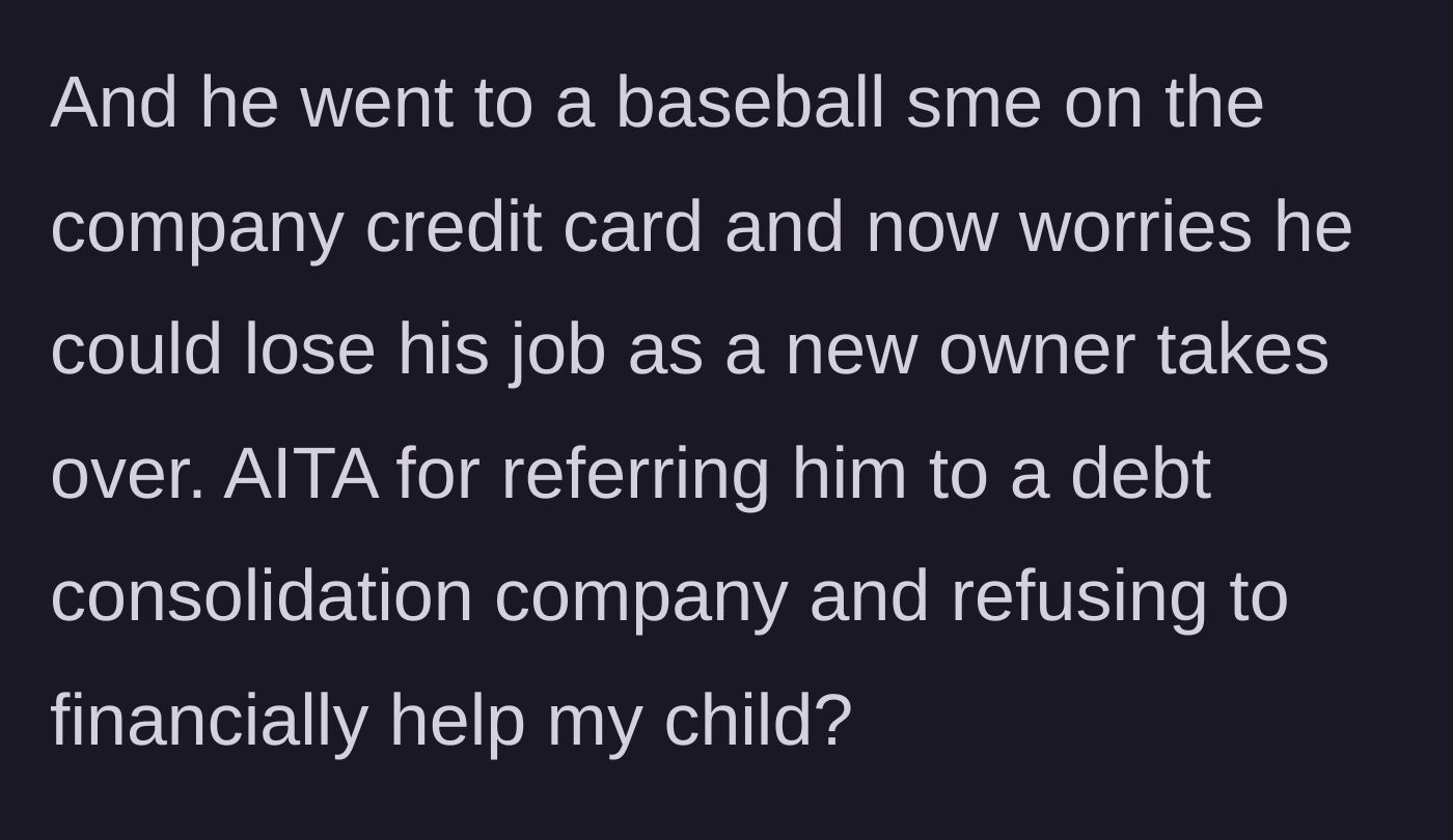 Story part 3 - Son admits to expensing a baseball game to the company, fearing job loss, while the parent firmly refers him to debt consolidation.