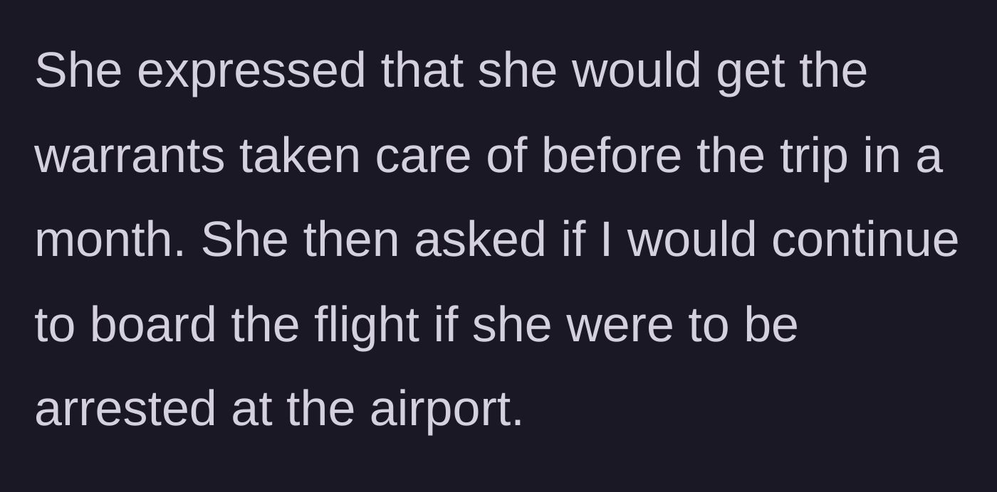 Story part 3 - The girlfriend promises to clear the warrants but tests him by asking if he would leave her behind if she gets arrested at the airport.
