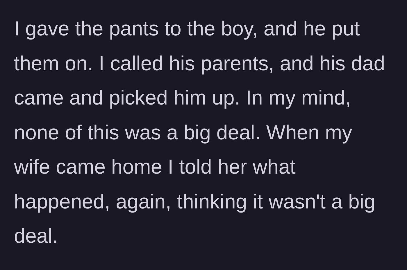 Story part 2 - The dad sends the boy home in the borrowed pants and casually mentions it to his wife later.