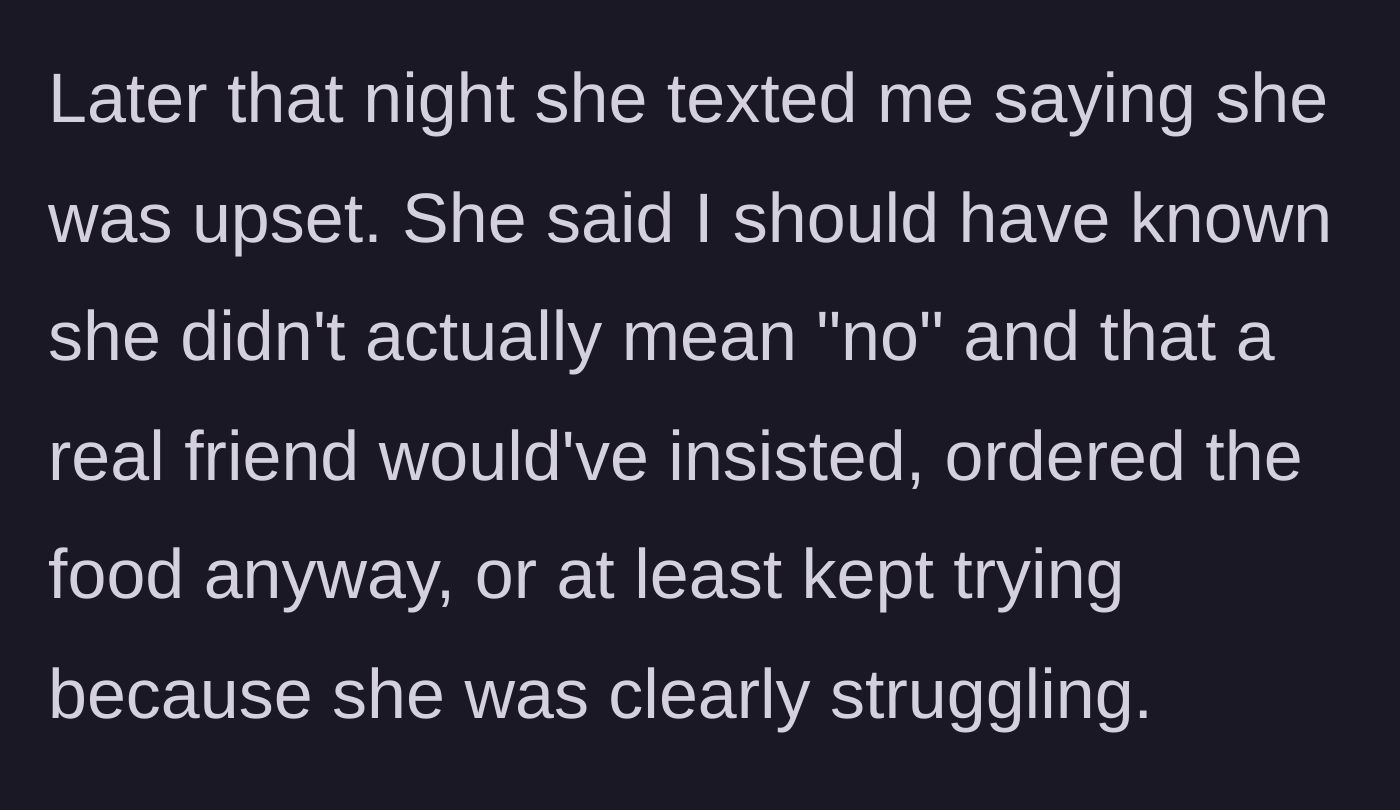 Story part 3 - Later, she texts him angrily, claiming he should have known she didn't mean 'no' and that a real friend would have insisted.