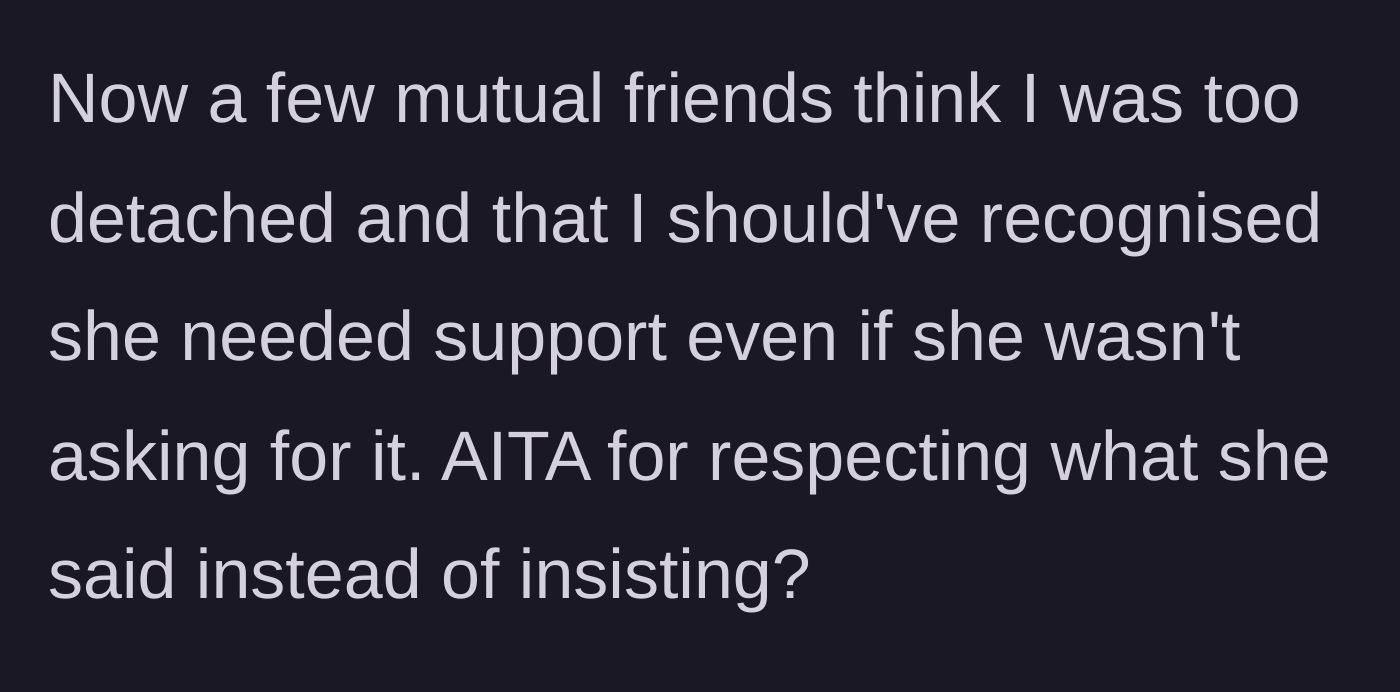 Story part 6 - Mutual friends get involved, calling him detached and claiming he should have recognized she needed support.