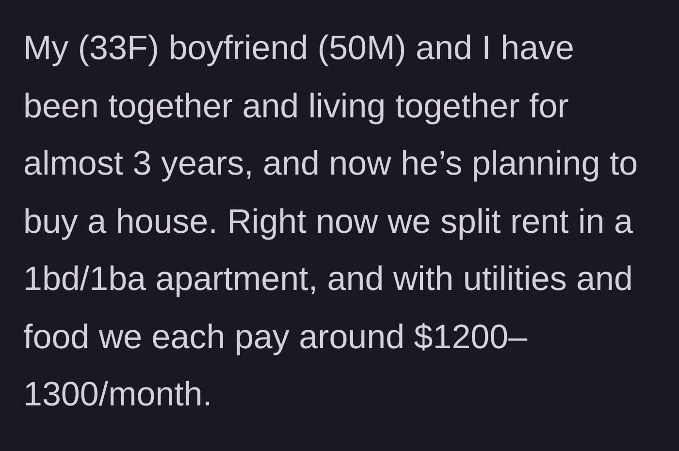 Story part 1 - 33-year-old girlfriend and 50-year-old boyfriend currently splitting rent evenly before he decides to buy a house.