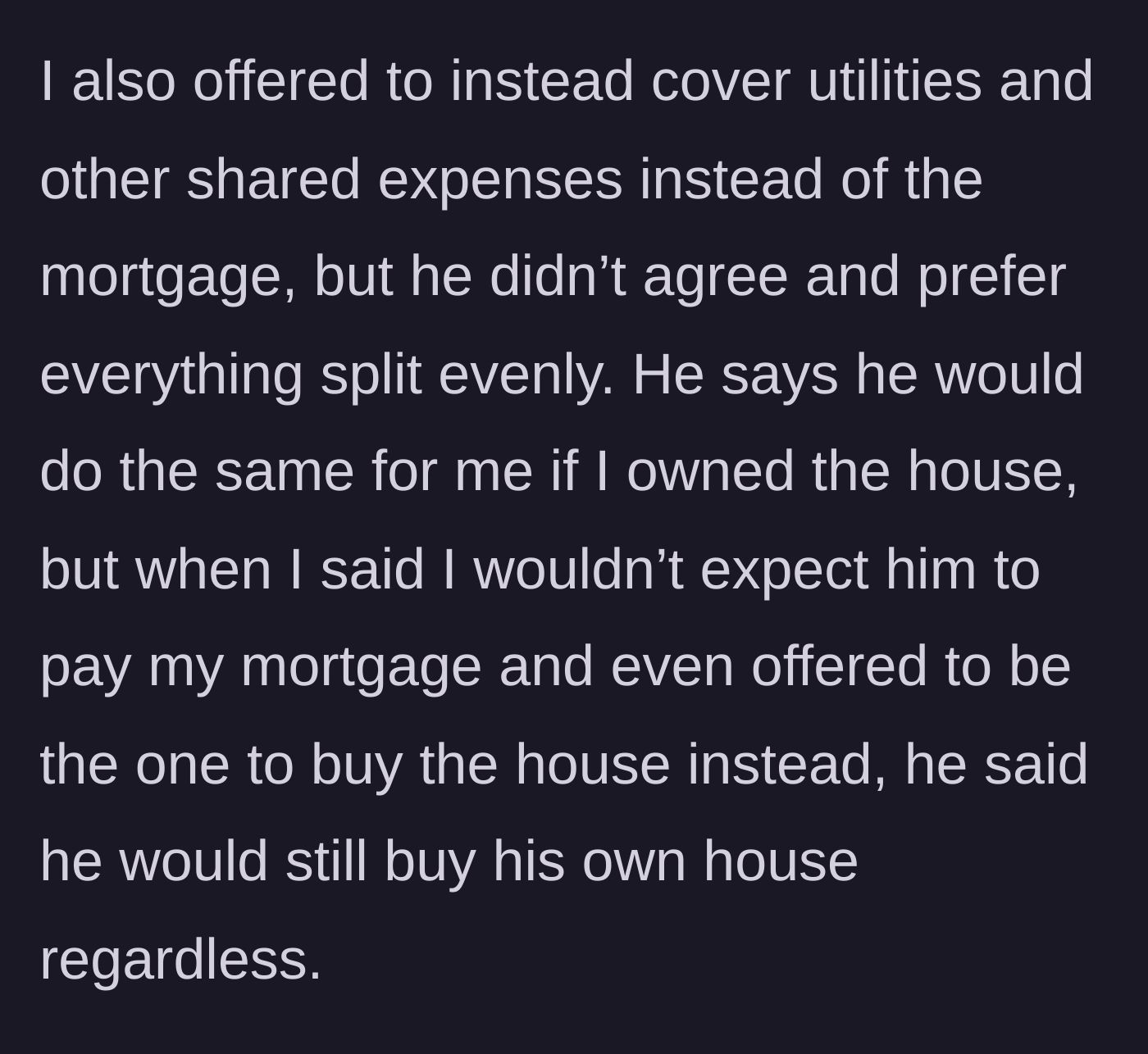Story part 3 - Girlfriend offers to cover shared expenses or buy the house herself, but the boyfriend insists on him buying it and her paying half.