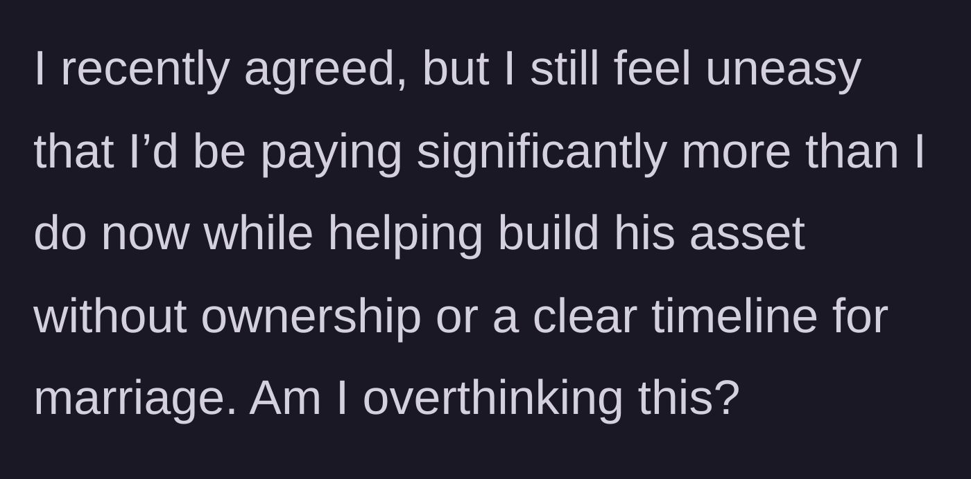 Story part 5 - Girlfriend reluctantly agrees but questions if she is overthinking the lack of ownership and marriage timeline.