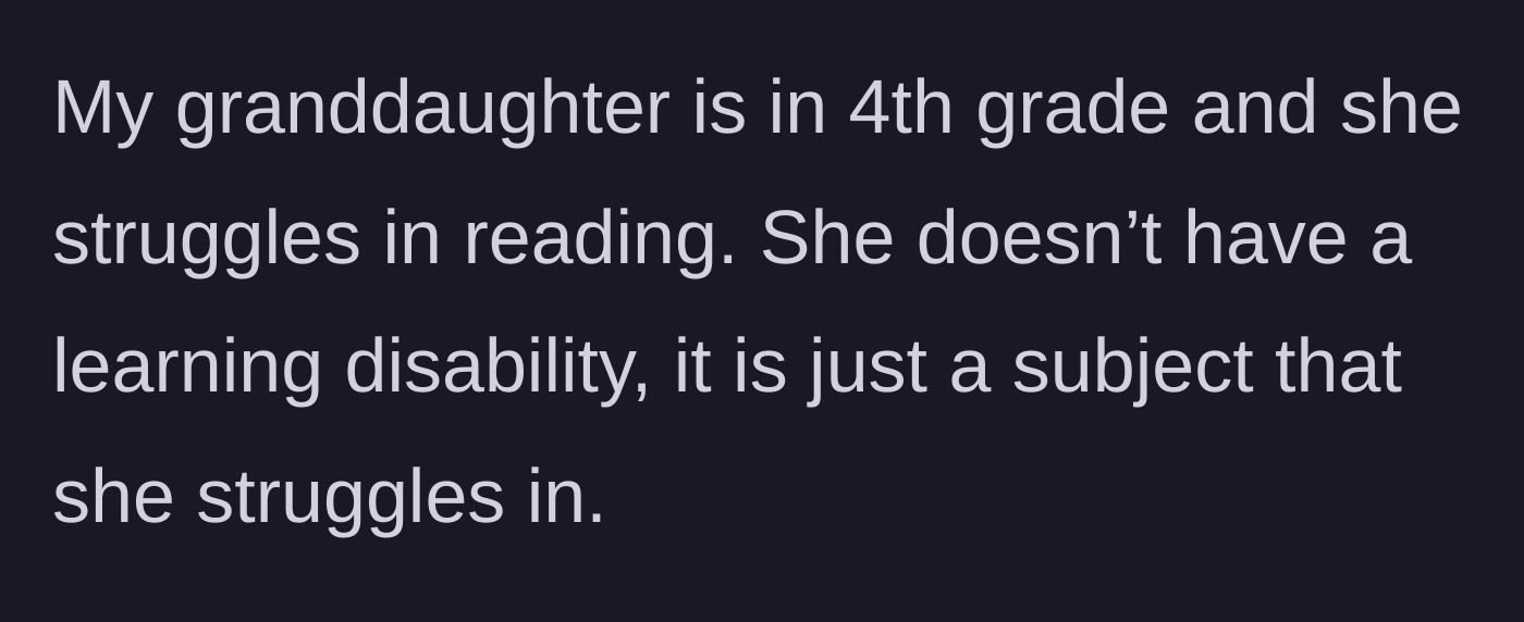 Story part 1 - Grandmother explaining her 4th-grade granddaughter's reading struggles.