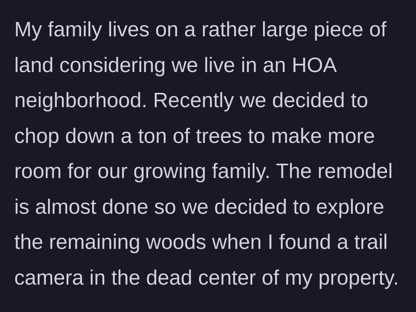 Story part 1 - Homeowner discovers a hidden trail camera in the center of their woods after clearing trees.