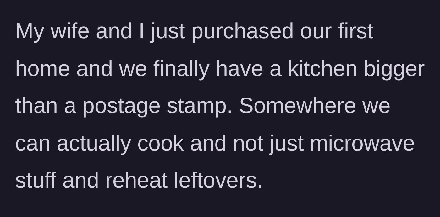 Story part 1 - A couple excitedly planning to cook real meals in their spacious new kitchen.