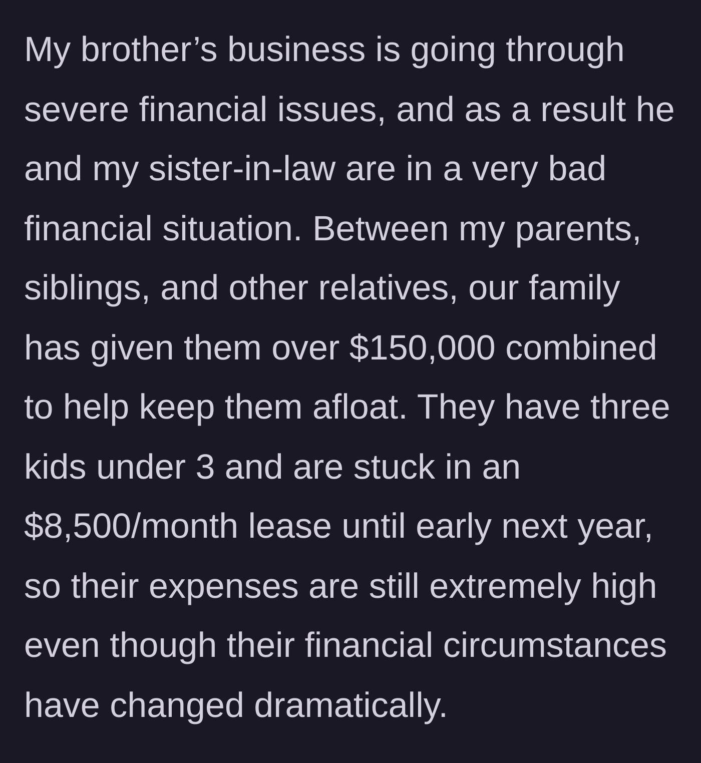 Story part 1 - Brother's business fails, family loans them $150k, and the couple remains trapped in an $8,500/month lease with three kids.