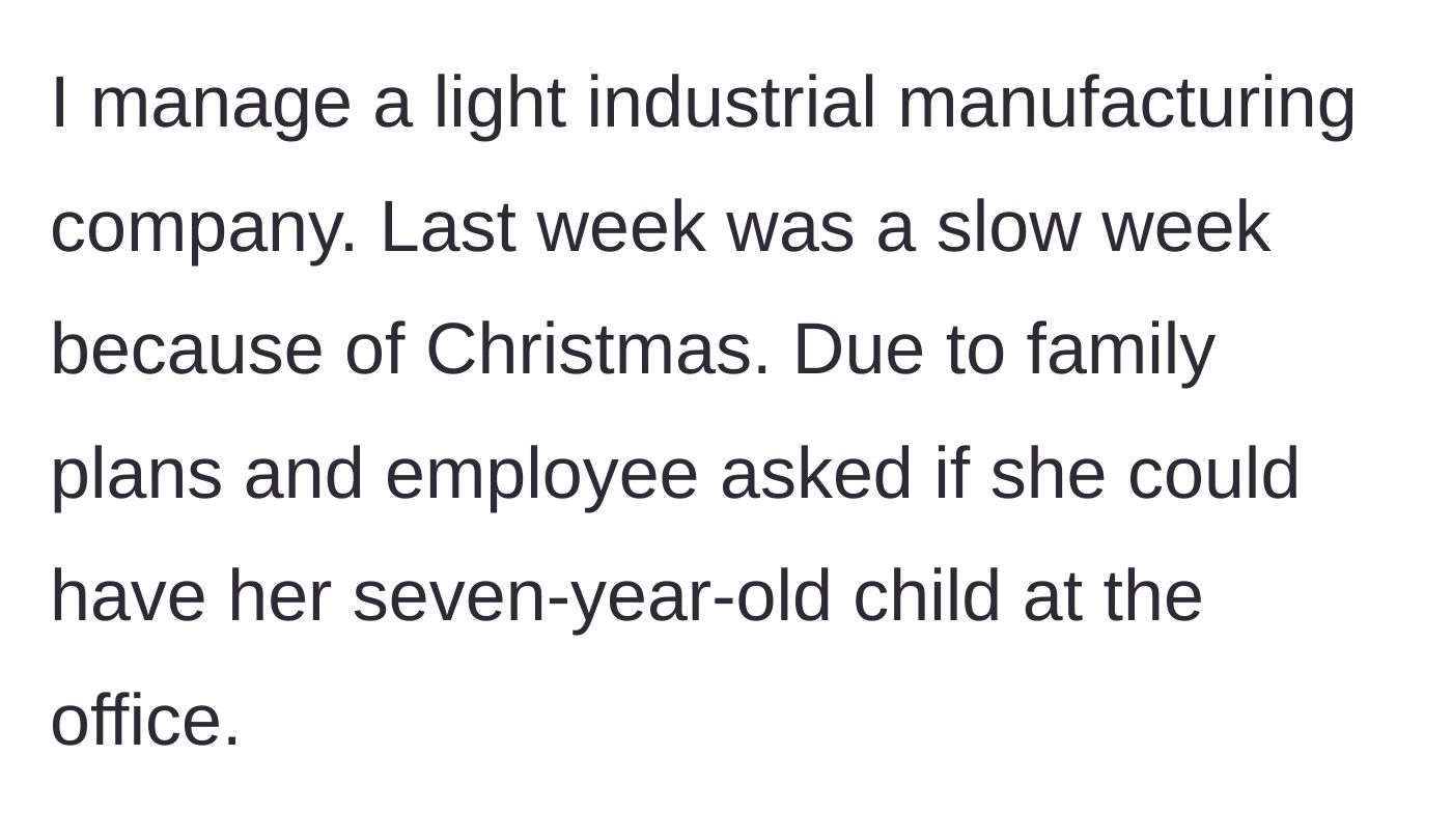 Story part 1 - A manager explains the setting of a light industrial manufacturing plant and an employee's request to bring a seven-year-old child to work due to holiday family plans.